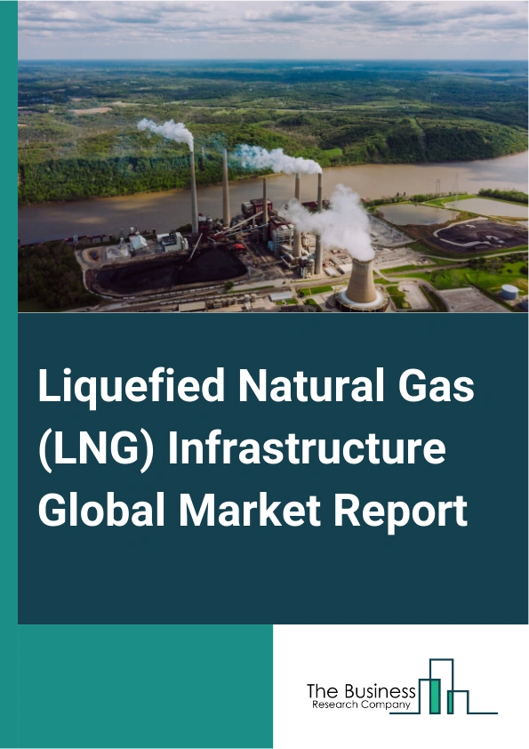 Liquefied Natural Gas LNG Infrastructure