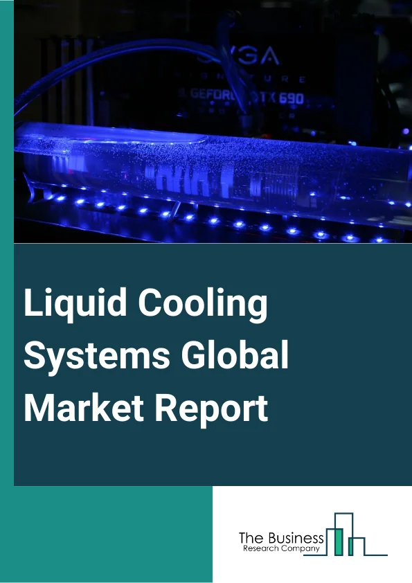 Liquid Cooling Systems Global Market Report 2025 – By Type (Liquid Heat Exchanger Systems, Compressor-Based Systems), By Component (Solution, Service), By End-Users (BFSI (Banking, Financial Services, And Insurance), Manufacturing, IT And Telecom, Automotive, Retail, Government And Defense, Healthcare, Energy, Other End-Users) – Impact of Tariff and Trade War on Market Size, Growth, Trends, and Forecast 2025–2034