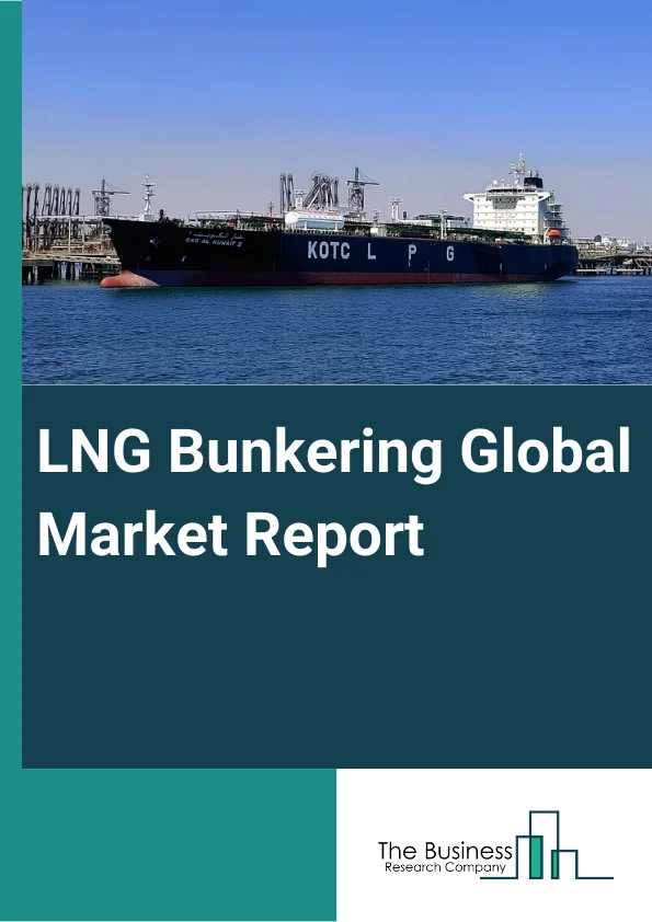 LNG Bunkering Global Market Report 2024 – By Type (Ship To Ship, Terminal To Ship, Truck To Ship), By End-User (Defense Vessels, Yachts, Cruise Ships, Ferries and OSVs, Bulk And General Cargo Fleets, Other End-Users) – Market Size, Trends, And Global Forecast 2024-2033