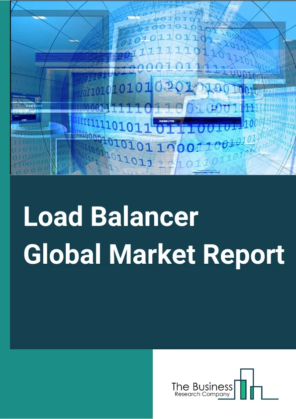 Load Balancer Global Market Report 2024 – By Type (Local Load Balancer, Global Load Balancer), By Component (Hardware, Software, Services), By Enterprise Size (Large Enterprises, Small And Medium-sized Enterprises), By Deployment (On-Premise, Cloud), By Industry Vertical (Banking, Financial Services And Insurance (BFSI), Information Technology (IT) And Telecom, Retail, Government, Manufacturing, Media And Entertainment, Healthcare, Other Industries) – Market Size, Trends, And Global Forecast 2024-2033