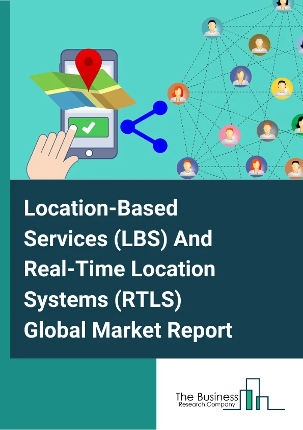 Location-Based Services (LBS) And Real-Time Location Systems (RTLS) Global Market Report 2024 – By Component( Hardware, Software, Services), By Location Type( Indoor, Outdoor), By Application( Tracking And Navigation, Marketing And Advertisement, Location-Based Social Networks, Location-Based Health Monitoring, Other Applications ), By End User( Manufacturing, Healthcare And Life Sciences, Media And Entertainment, Government, Retail, Transportation) – Market Size, Trends, And Global Forecast 2024-2033
