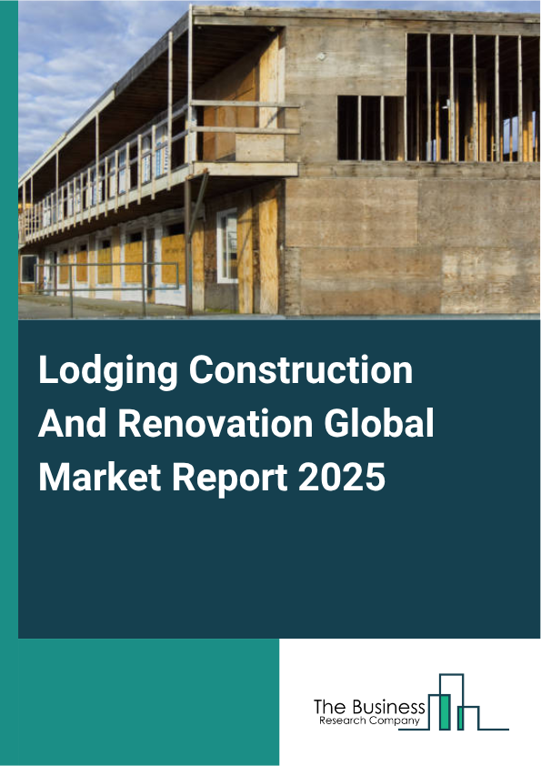 Global Lodging Construction And Renovation Market Report 2025