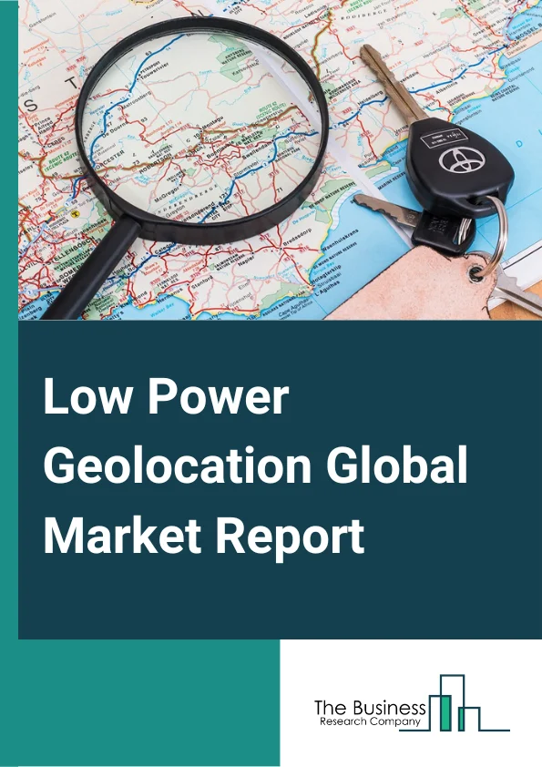 Low Power Geolocation Global Market Report 2024 – By Type (Software And Platform, Hardware, Services), By Technology (Global Positioning System (GPS), Wi-Fi, Bluetooth, Ultra-Wideband, Low-Power Wide Area Network (LPWAN), Other Technologies), By Geolocation Area (Outdoor, Indoor), By Industry (Logistics And Transportation, Healthcare, Power Utilities, Agriculture, Consumer Electronics) – Market Size, Trends, And Global Forecast 2024-2033