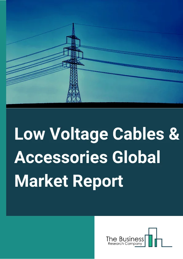 Low Voltage Cables & Accessories Global Market Report 2024 – By Product (Overhead Products, Underground Products), By Voltage (Up to 240V, 241V – 440V, 441V – 1000V), By Material (Copper, Aluminum), By End-User (Commercial, Residential, Industrial) – Market Size, Trends, And Global Forecast 2024-2033