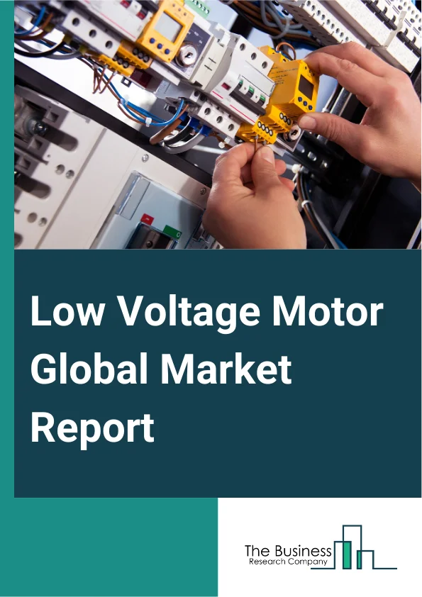Low Voltage Motor Global Market Report 2025 – By Product Type (International Efficiency 1 (IE– Low-Voltage Motors, International Efficiency 2 (IE, Low-Voltage Motors, International Efficiency 3 (IE, Low-Voltage Motors, I...