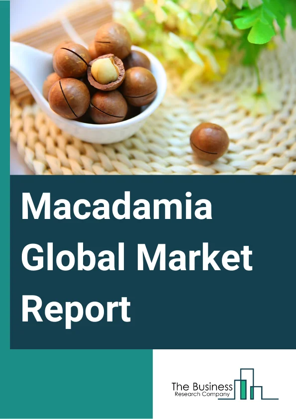 Macadamia Global Market Report 2024 – By Nature (Organic, Conventional), By Form (Raw, Processed, Oil), By Distribution Channel (Direct, Indirect), By End Use (Residential, Commercial, Industrial, Food Industry, Cosmetic And Personal Care) – Market Size, Trends, And Global Forecast 2024-2033