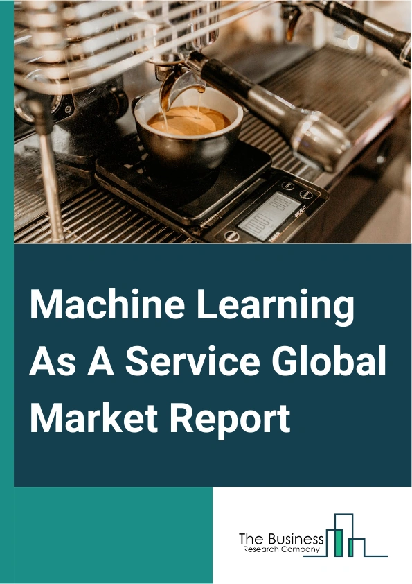 Machine Learning As A Service Global Market Report 2024 – By Component (Solution, Services), By Organization ( Small And Medium-Sized Enterprises, Large Enterprises), By Application (Marketing And Advertising, Fraud Detection And Risk Management, Computer Vision, Security And Surveillance, Predictive Analytics, Natural Language Processing, Augmented And Virtual Reality, Other Applications), By Industry Vertical (Banking, Financial Services And Insurance (BFSI), IT And Telecom, Automotive, Healthcare, Aerospace And Defense, Retail, Government, Other Industry Verticals) – Market Size, Trends, And Global Forecast 2024-2033