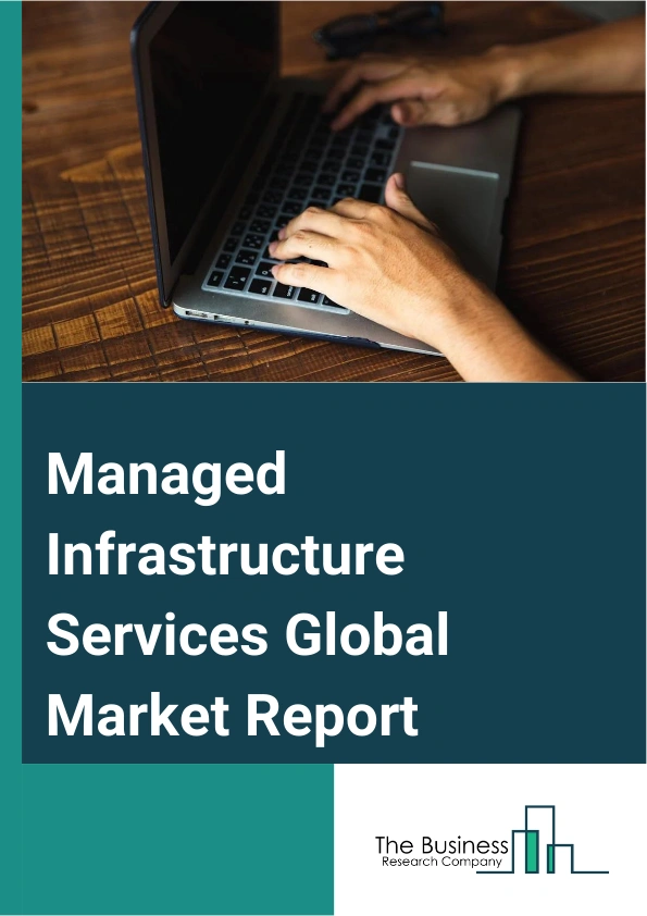 Managed Infrastructure Services Global Market Report 2025 – By Service Type (Remote System Management And Monitoring, Disaster Recovery And Business Continuity Service, Information Security Audits And Assessment, Other Service Type), By Deployment Type (On-premise, Cloud), By End-User (Banking, Financial Services, And Insurance (BFSI), Healthcare, Manufacturing, Information Technology And Telecommunications, Defense And Government, Retail, Energy And Utilities, Other End-Users) – Market Size, Trends, And Global Forecast 2025-2034