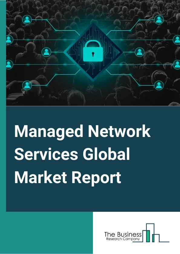 Managed Network Services Global Market Report 2025 – By Type( Managed LAN, Managed Wi-Fi, Managed VPN, Managed WAN, Network Monitoring, Managed Network Security ), By Deployment Mode( On-Premises, Cloud ), By Organization Size( Small Businesses , Medium Businesses, Large Enterprises ), By Verticals( Banking, Financial Services and Insurance, Retail and Ecommerce, IT and Telecom, Manufacturing, Government, Education, Healthcare, Media and Entertainment, Other Verticals ) – Market Size, Trends, And Global Forecast 2025-2034