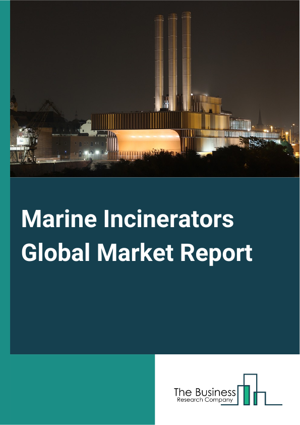 Marine Incinerators Global Market Report 2025 – By Product Type (Horizontal Marine Incinerators, Vertical Cyclone Marine Incinerator), By Application (Cargo Ships, Passenger Ships, Fishing Vessels, Tankers, High-Speed Cr...