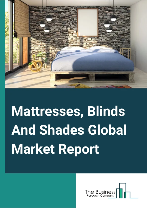 Mattresses, Blinds And Shades Global Market Report 2024 – By Type (Mattresses, Blind And Shade), By Type of Material (Organic Cotton, Wool, Natural Latex, Organic Latex, Plant-Based Foams, Other Material Types), By Application (Residential, Commercial) – Market Size, Trends, And Global Forecast 2024-2033