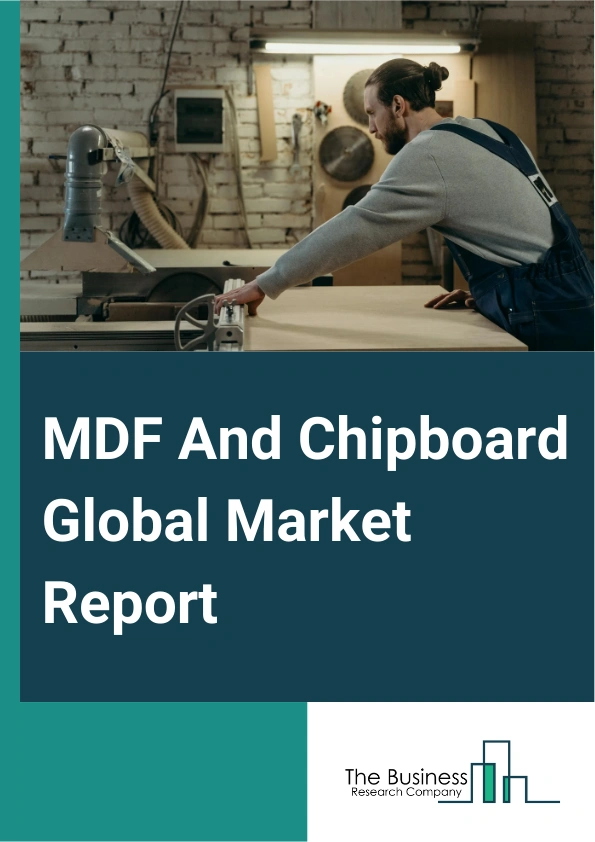 MDF And Chipboard Global Market Report 2025 – By Product Type (Medium-Density Fibreboard, Chipboard, Edgeband), By Application (Cabinet, Flooring, Furniture, Molding, Door, And Millwork, Packaging System, Other Applicati...