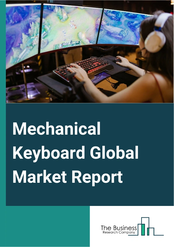 Mechanical Keyboard Global Market Report 2025 – By Product Type (Tactile Switches, Clicky Switches, Linear Switches), By Connectivity (Wired Keyboards, Wireless Keyboards), By Application (Professional Gamers, Commercial...