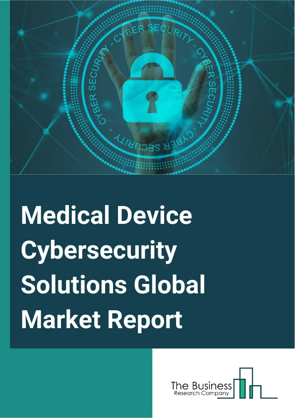 Medical Device Cybersecurity Solutions Global Market Report 2025 – By Type (Network Security, Endpoint Security, Application Security, Cloud Security, Other Types), By Solution (Identity And Access Management Solutions, ...