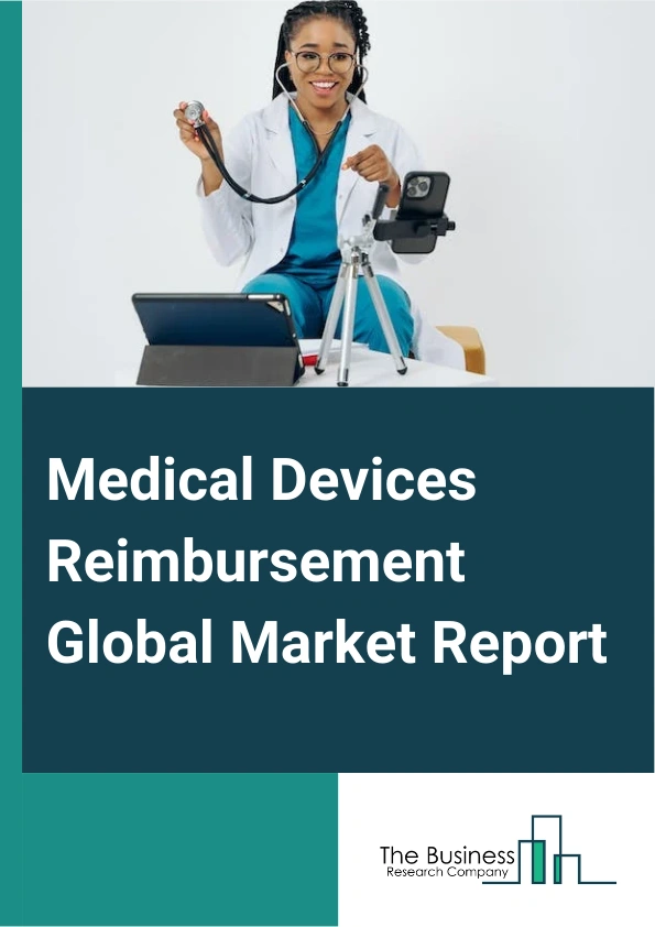 Medical Devices Reimbursement Global Market Report 2025 – By Payer (Public, Private), By Claims (Underpaid, Full), By Healthcare Setting (Hospitals, Outpatient Facilities, Other Healthcare Settings) – Impact of Tariff and Trade War on Market Size, Growth, Trends, and Forecast 2025–2034