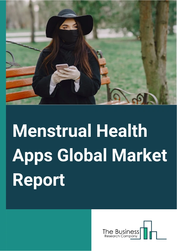 Menstrual Health Apps Global Market Report 2025 – By Type (Nutrition And Fitness, Menstrual Health, Pregnancy Tracking, Menopause, Disease Management, Other Types), By Platform (Android, iPhone Operating System (iOS)), B...