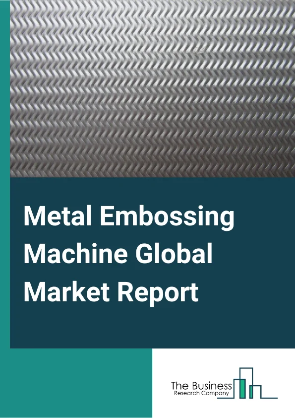 Metal Embossing Machine Global Market Report 2024 – By Type (Manual Embossing, Automatic Embossing), By Application (Automotive Materials, Home Appliances, Building Materials, Other Applications), By End User (Low and Medium Volume, High Volume) – Market Size, Trends, And Global Forecast 2024-2033