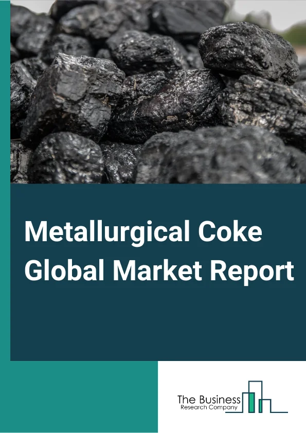 Metallurgical Coke Global Market Report 2024 – By Type (Blast Furnace Coke, Nut Coke, Foundry Coke, Pearl Coke, Breeze Coke, Buckwheat, Other Types), By Grade (ow Ash, High Ash), By Application (Iron and Steel Making, Sugar Processing, Glass Manufacturing, Other Applications), By End Users (Steel, Foundry Industry, Other End Users) – Market Size, Trends, And Global Forecast 2024-2033