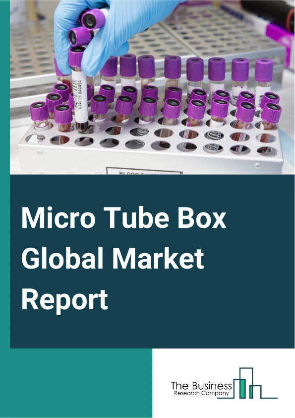Micro Tube Box Global Market Report 2025 – By Type (Up To 50 Tubes, 51 To 100 Tubes, 100 To 150 Tubes, Above 150 Tubes), By Material (Plastic, Polyethylene, Polycarbonate, Polyethylene Terephthalate, Polypropylene, Paper...