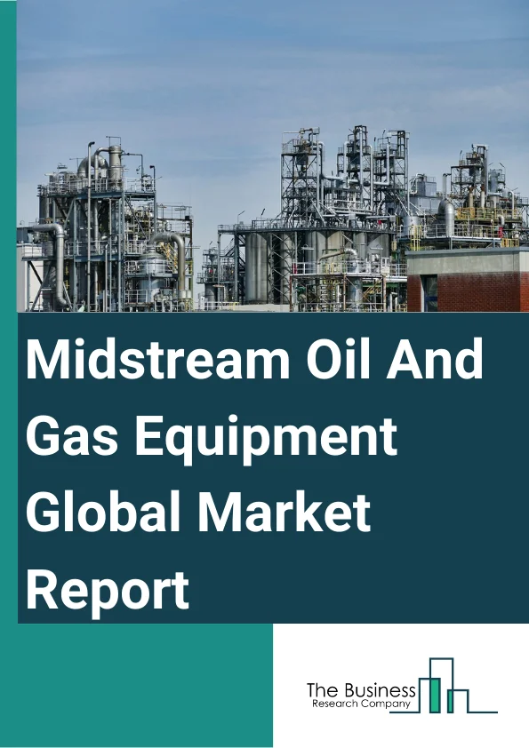 Midstream Oil & Gas Equipment Global Market Report 2024 – By Type (Pipes, Rail Tank Cars, Gas Processing Equipment, Storage Tanks, Pumps, Valves And Compressors), By Resource (Crude Oil, Natural Gas), By Application (Air Separation, Gas Lift, Gas Purification, Hydro Desulphurization, Hydrogen Production, Natural Gas Processing, Recycle Compression, Vapor Recovery) – Market Size, Trends, And Global Forecast 2024-2033