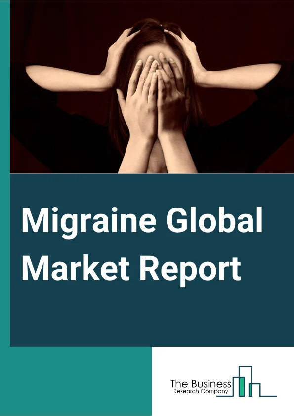 Migraine Global Market Report 2024 – By Type (Episodic, Chronic), By Treatment (Preventive, Abortive), By Drug Class (Triptans, Ergots, Other Drug Classes) – Market Size, Trends, And Global Forecast 2024-2033