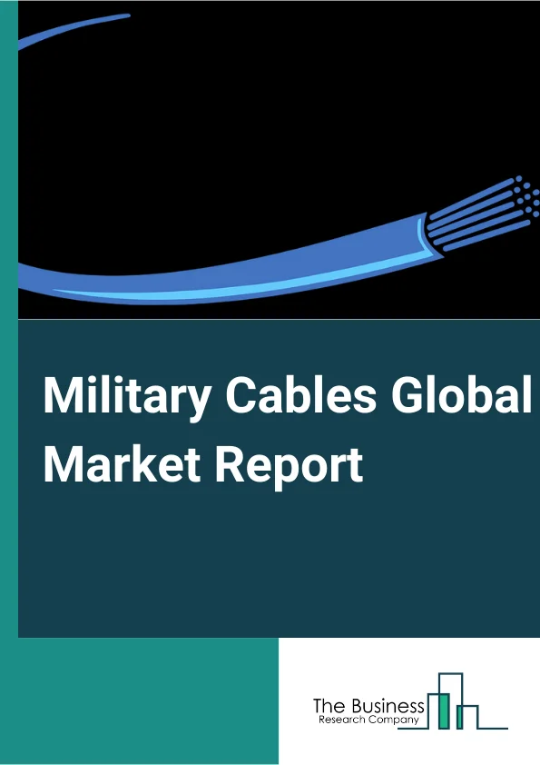 Military Cables Global Market Report 2025 – By Product (Coaxial, Ribbon, Twisted Pair), By Conductor Material (Stainless Steel Alloys, Aluminum Alloys, Copper Alloys, Others Conductor Materials), By Platform (Ground, Airborne, Marine), By Application (Communication Systems, Navigation Systems, Military Ground Equipment, Weapon Systems, Other Applications) – Market Size, Trends, And Global Forecast 2025-2034