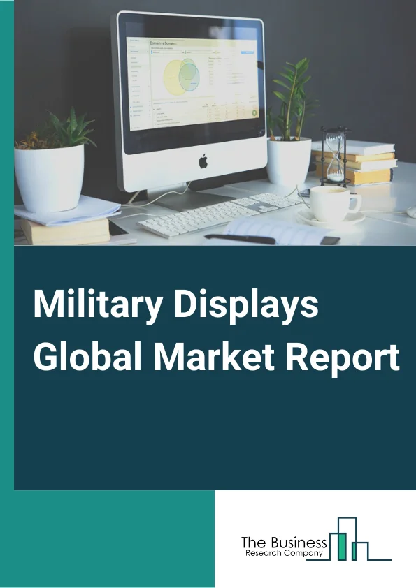 Military Displays Global Market Report 2025 – By Type( Smart Displays, Conventional Displays), By Technology( LED, LCD, AMOLED, OLED), By Computer Display( Microdisplays, Small and Medium-Sized Panels, Large Panels), By End Market( Naval, Airborne, Land) – Market Size, Trends, And Global Forecast 2025-2034