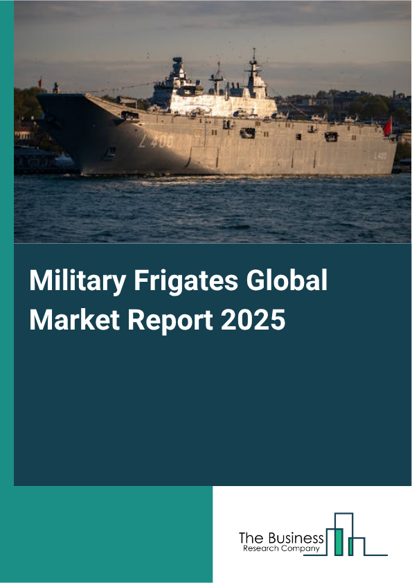 Global Military Frigates Market Report 2025