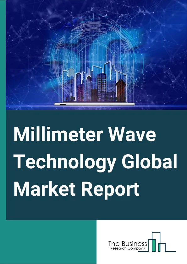 Millimeter Wave Technology Global Market Report 2024 – By Component (Antennas And Transceiver Components, Frequency Sources And Related Components, Communication And Networking Components, Imaging Components, RF And Radio Components, Sensors And Controls, Interface Components, Power And Battery Components, Other Components, ), By Product (Scanning Systems, Radar And Satellite Communication Systems, Telecommunication Equipment, Other Products,), By License Type (Light Licensed Frequency Millimeter Wave, Unlicensed Frequency Millimeter Wave, Fully Licensed Frequency Millimeter Wave), By Frequency (24 GHz To 57 GHz, 58 GHz To 86 GHz, 87 GHz To 300 GHz), By End-Use (Telecommunications, Military And Defense, Automotive And Transport, Healthcare, Electronics And Semiconductor, Security) – Market Size, Trends, And Global Forecast 2024-2033