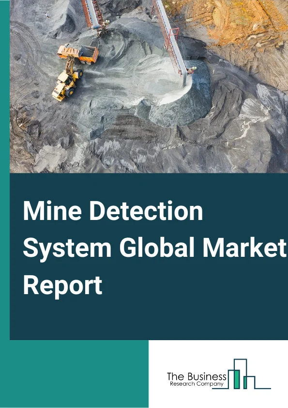 Mine Detection System Global Market Report 2024 – By Deployment (Vehicle Mounted, Ship Mounted, Airborne Mounted, Handheld), By Application (Defense, Homeland Security), By Technology (Radar Based, Laser Based, Sonar Based), By Detection Capability (Above Surface, Underground) – Market Size, Trends, And Global Forecast 2024-2033
