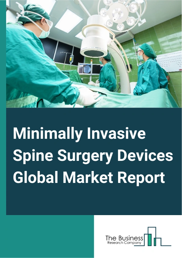 Minimally Invasive Spine Surgery Devices Global Market Report 2025 – By Product (Cervical Fusion Devices, Spine Biologics, Vertebral Compression Fracture Treatment Devices, Non-fusion Devices, Spine Bone Stimulators, Spi...