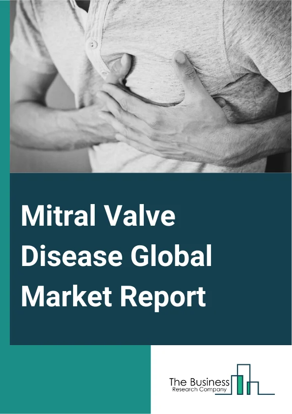 Mitral Valve Disease Global Market Report 2025 – By Treatment Type (Mitral Valve Repair, Mitral Valve Replacement, Cardiac Resynchronization Therapy, Mitral Valve Therapeutics), By Indication (Mitral Valve Stenosis, Mitr...