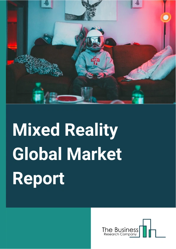 Mixed Reality Global Market Report 2025 – By Component (Hardware, Software), By Product ( Head-Up display, Smartphone , Tablet PC, Computer display, HMD display), By Device Type (Wired, Wireless), By End-User Verticals (...