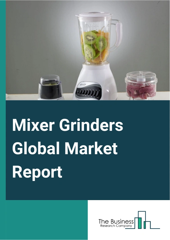 Mixer Grinders Global Market Report 2025 – By Product Type (Stand Mixer, Traditional Mixer), By Distribution Channel (Multi-Brand Stores, Exclusive Stores, Online Store, Other Distribution Channels), By End-User (Residen...