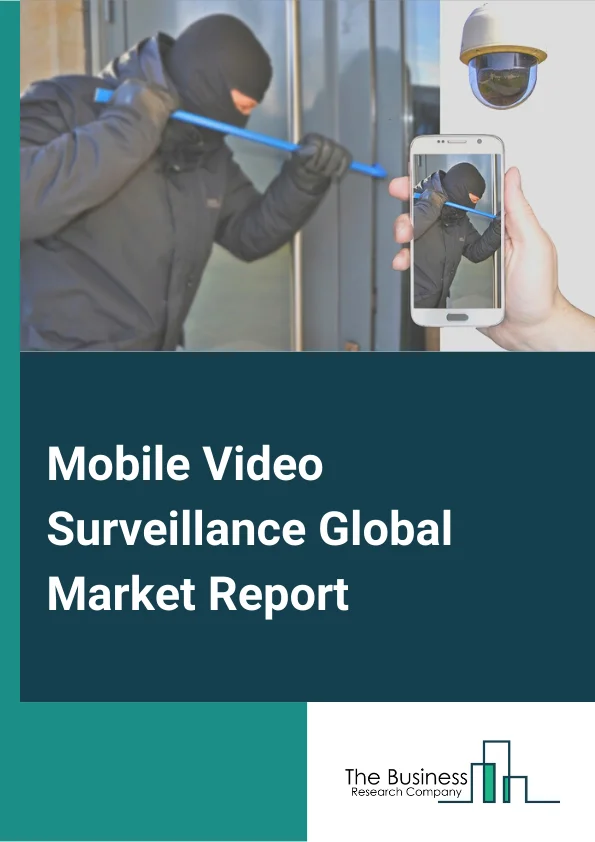 Mobile Video Surveillance Global Market Report 2024 – By Offering (Hardware, Software, Service), By Vertical (Law Enforcement, Industrial, Military and Defense, First Responders, Transportation), By Application (Railways, Buses, Transport Vehicles, Police Vehicles, Drones) – Market Size, Trends, And Global Forecast 2024-2033