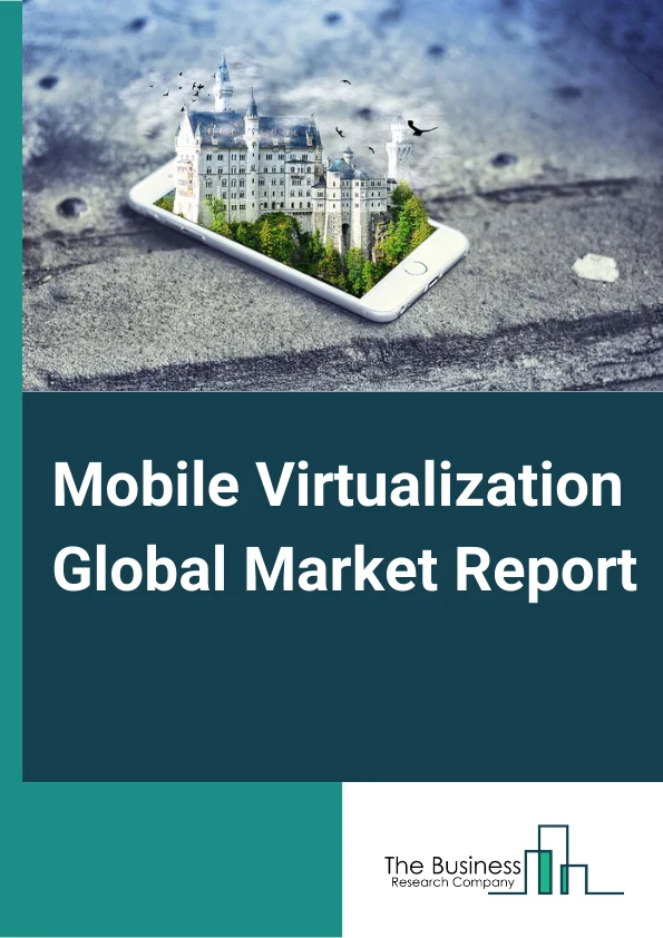 Mobile Virtualization Global Market Report 2024 – By Technology (Hypervisor, Application Containers, Mobile Device Management, Other Technologies), By Organization Size (Large Enterprises, Small and Medium Enterprises), By Application (Enterprise, Consumer), By End Users (Retail, Media and entertainment, Energy and utility, BFSI, IT and Telecom, Other End Users) – Market Size, Trends, And Global Forecast 2024-2033