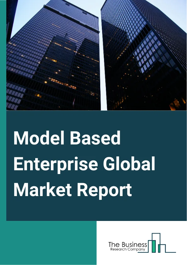 Model Based Enterprise Global Market Report 2025 – By Offering (Solutions, Services), By Deployment Type (Cloud, On-Premise), By Industry (Aerospace, Automotive, Construction, Retail, Power And Energy, Food And Beverages...
