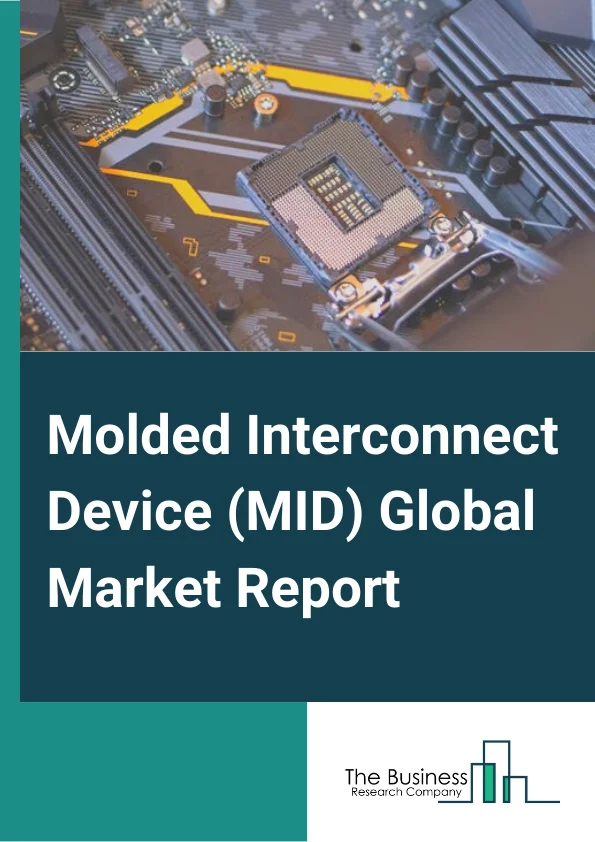 Molded Interconnect Device (MID) Global Market Report 2025 – By Product( Antenna and Connectivity Modules, Connectors and Switches, Sensors, Lighting), By Process( Laser Direct Structuring (LDS), Two-shot molding, Other ...