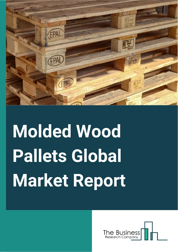 Molded Wood Pallets Global Market Report 2025 – By Product Type (Nestable Or Stackable, Rackable Pallets), By Size (Full-Size Pallet, Quarter-Size Pallet, Half-Size Pallet), By End-Use (Manufacturing, Logistics And Trans...