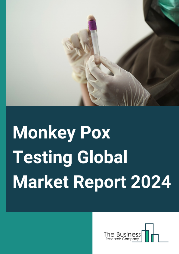 Monkey Pox Testing Global Market Report 2025 – By Technology (Polymerase Chain Reaction (PCR), Lateral Flow Assay (LFA), Other Technologies), By Mode (Laboratory Testing, Point Of Care Testing), By End-Use (Hospitals And...