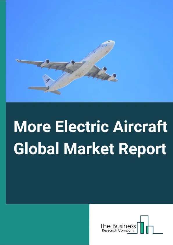 More Electric Aircraft Global Market Report 2025 – By Type( Fixed Wing, Rotary Wing, Hybrid Wing), By Aircraft System( Propulsion System, Airframe System ), By Application( Power Generation, Power Distribution, Power Conversion, Energy Storage), By End User( Civil, Military) – Market Size, Trends, And Global Forecast 2025-2034