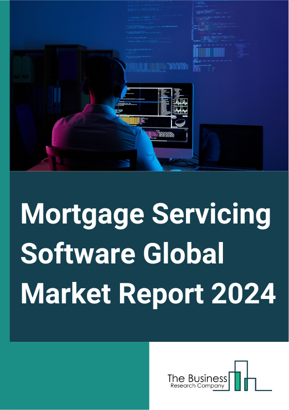 Mortgage Servicing Software Global Market Report 2025 – By Product (Cloud-based, On Premise), By Application (Banking And Financial Institutions, Real Estate Companies, Other Applications), By End-user (Large Enterprises, Small And Medium Enterprises) – Impact of Tariff and Trade War on Market Size, Growth, Trends, and Forecast 2025–2034