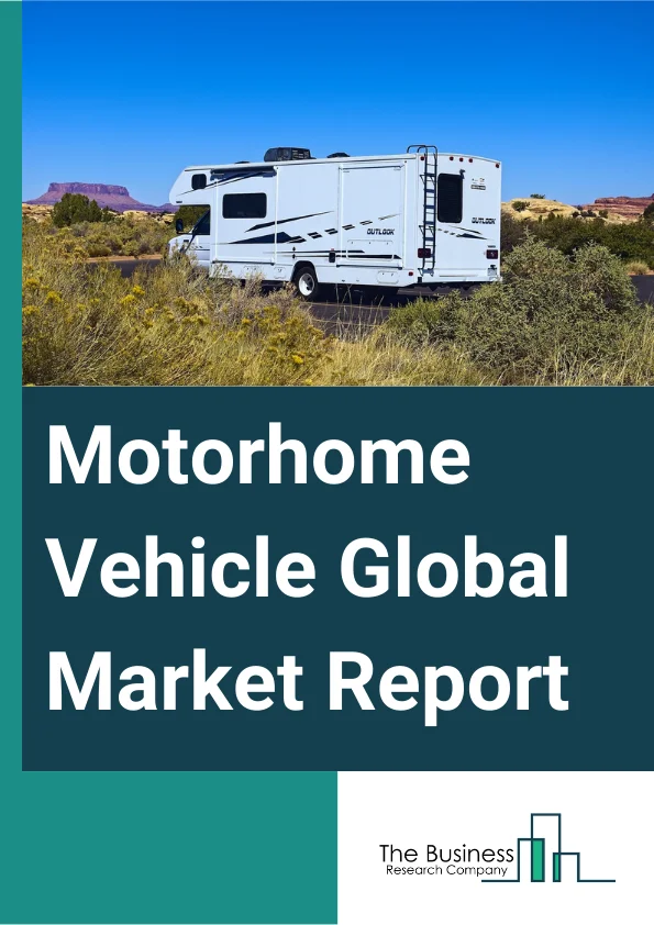Motorhome Vehicle Global Market Report 2025 – By Type (Type A, Type B, Type C), By Class (Entry-Level, Mid-Range, Luxury), By Application (Personal, Commercial), By End User (Fleet Owners, Direct Buyers) – Impact of Tari...