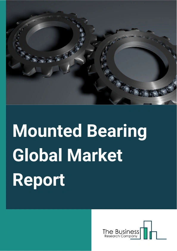 Mounted Bearing Global Market Report 2025 – By Product Type (Ball Bearing, Roller Bearing), By Equipment (Ball Mill Drives, Fans And Blowers, Gearboxes And Transmissions, Conveyors, Crushers, Mixer Drives, Other Equipmen...