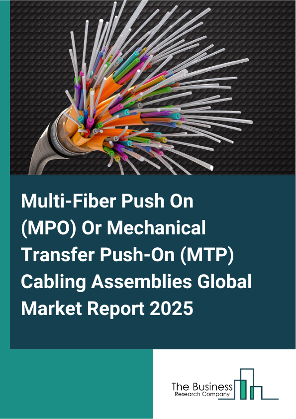 Global Multi_Fiber Push On (MPO) Or Mechanical Transfer Push_On (MTP) Cabling Assemblies Market Report 2025