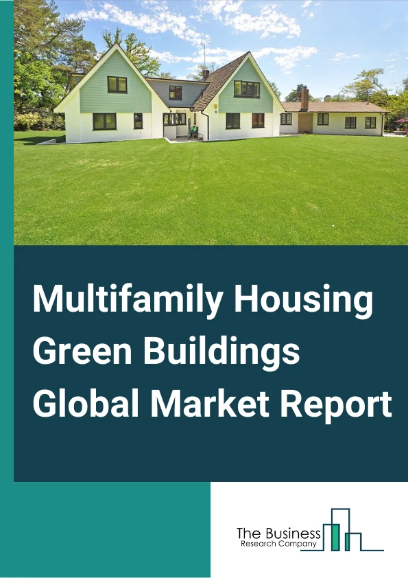 Multifamily Housing Green Buildings Global Market Report 2024 – By Type (New Construction, Remodeling), By Product (Interior Products, Exterior Products), By Construction Type (Full Green, Semi Green) – Market Size, Trends, And Global Forecast 2024-2033