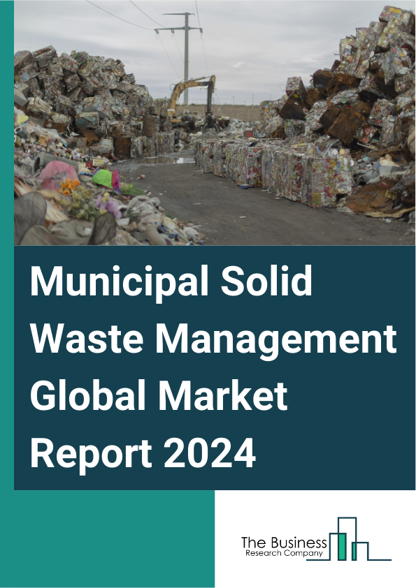 Municipal Solid Waste Management Global Market Report 2025 – By Product Or Type (Recycling, Composting, Incineration, Landfill), By Waste Type (Paper And Paperboard, Metal, Plastic, Food, Textile, Other Waste Types), By ...