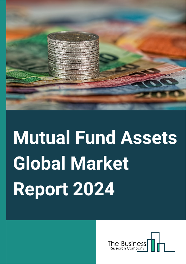 Mutual Fund Assets Global Market Report 2025 – By Type (Open-Ended, Close-Ended), By Investor Type (Retail, Institutional), By Investment Strategy (Equity Strategy, Fixed Income Strategy, Multi-Asset Or Balanced Strategy...