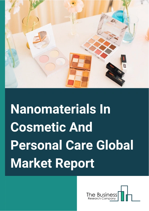 Nanomaterials In Cosmetic And Personal Care Global Market Report 2025 – By Product (Inorganic Nanomaterials), By Material ( Metal-Based Nanomaterials, Mineral-Based Nanomaterials, Polymer-Based Nanomaterials), By Distrib...