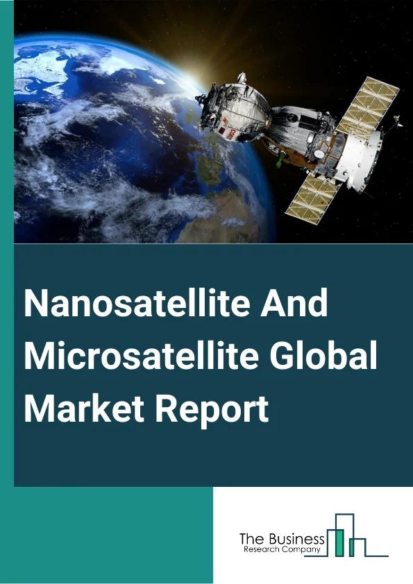 Nanosatellite And Microsatellite Global Market Report 2025 – By Component (Launch Services, Hardware, Software And Data Processing, Space Services), By Mass (Nanosatellites (1 kg- 10kg), Microsatellites (11kg- 100 kg)), By Application (Communication, Reconnaissance, Scientific Research, Earth Observation And Remote Sensing, Biological Experiments, Academic Training, Technology Demonstration And Verification, Mapping And Navigation), By Vertical (Government, Defense, Maritime And Transportation, Civil, Commercial, Energy And Infrastructure ) – Market Size, Trends, And Global Forecast 2025-2034